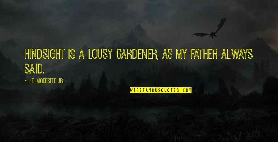 Softball Outfield Quotes By L.E. Modesitt Jr.: Hindsight is a lousy gardener, as my father