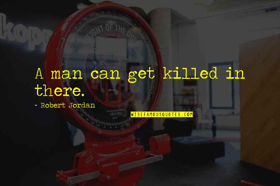 Softball Outfield Quotes By Robert Jordan: A man can get killed in there.