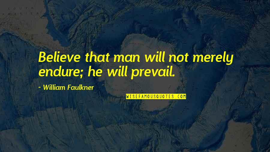 Softball Pitchers Quotes By William Faulkner: Believe that man will not merely endure; he