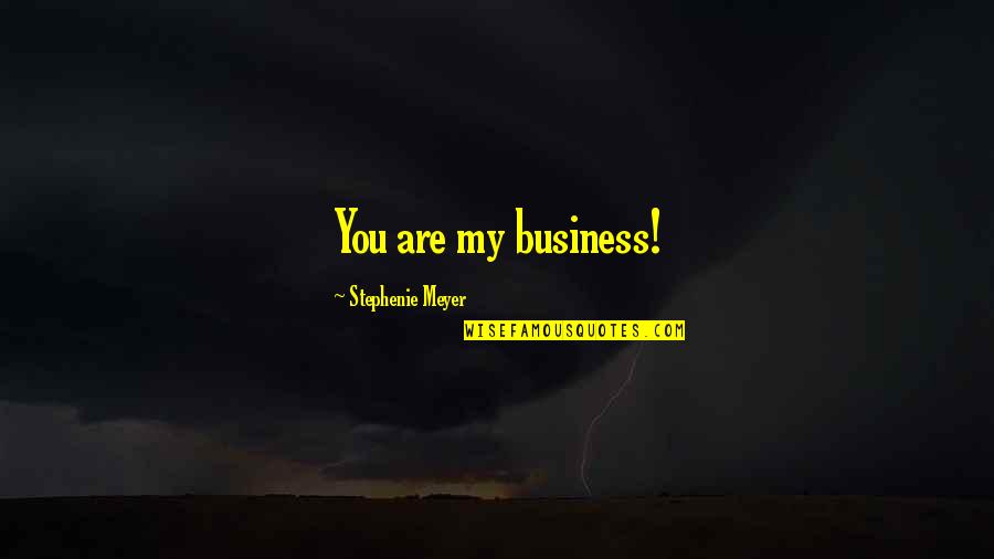 Softball Pitching Motivational Quotes By Stephenie Meyer: You are my business! Softball Pitching Motivational Quotes By Stephenie Meyer: You are my business!