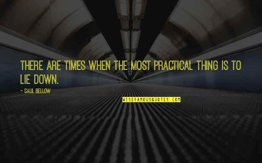 Softball Playing Quotes By Saul Bellow: There are times when the most practical thing