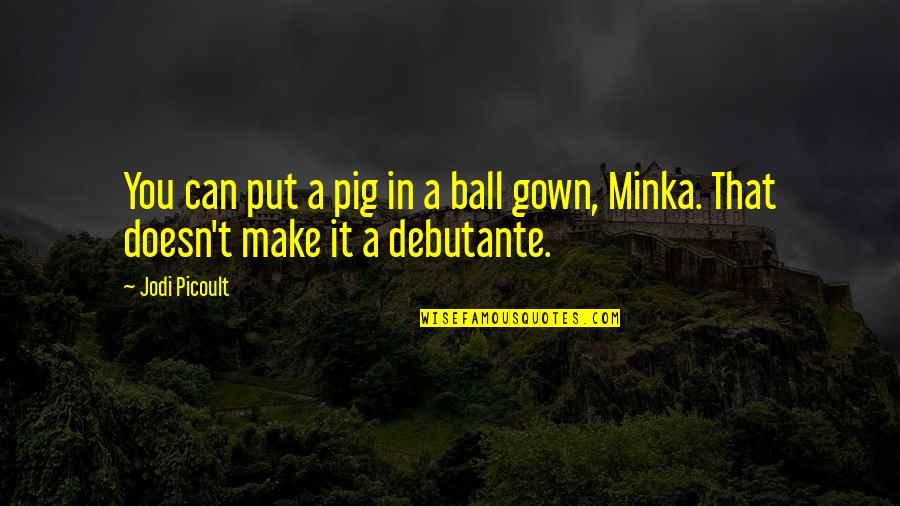 Softball Short Quotes By Jodi Picoult: You can put a pig in a ball