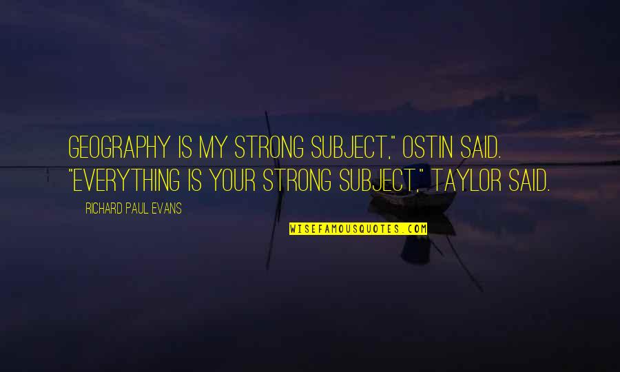 Softball Slapping Quotes By Richard Paul Evans: Geography is my strong subject," Ostin said. "Everything