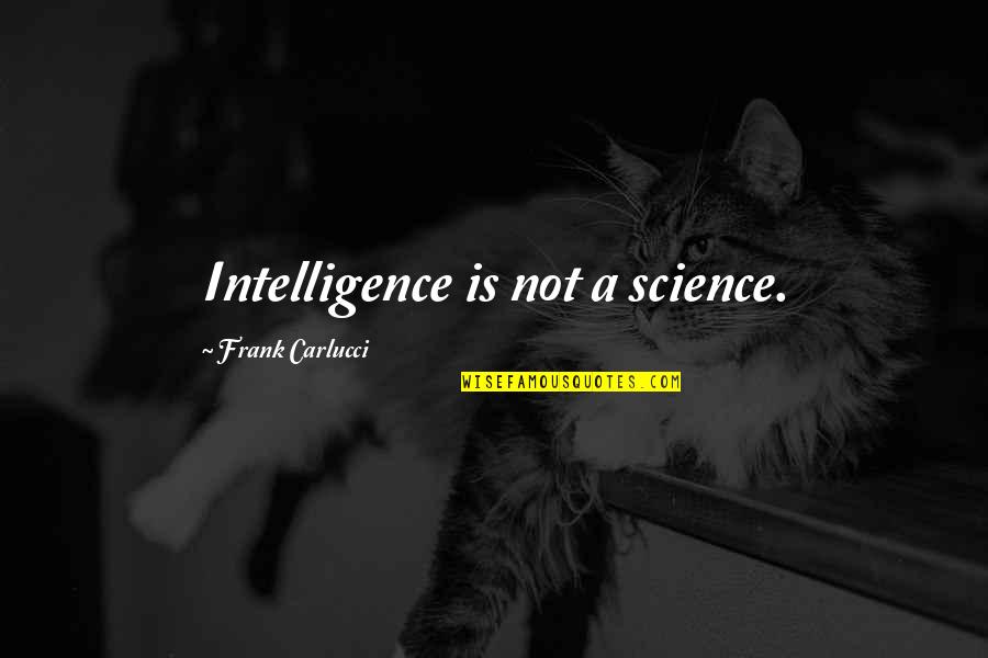 Softball Stealing Bases Quotes By Frank Carlucci: Intelligence is not a science.