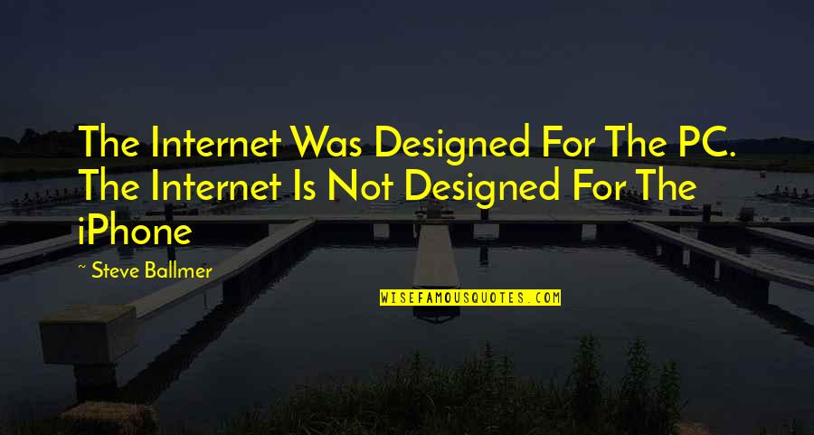 Softball Stealing Bases Quotes By Steve Ballmer: The Internet Was Designed For The PC. The