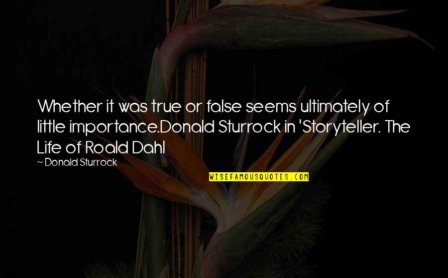 Softball Tournament Quotes By Donald Sturrock: Whether it was true or false seems ultimately