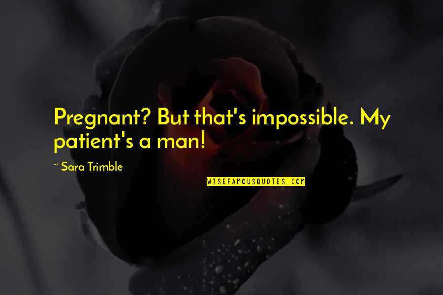 Softball Umpire Quotes By Sara Trimble: Pregnant? But that's impossible. My patient's a man! Softball Umpire Quotes By Sara Trimble: Pregnant? But that's impossible. My patient's a man!