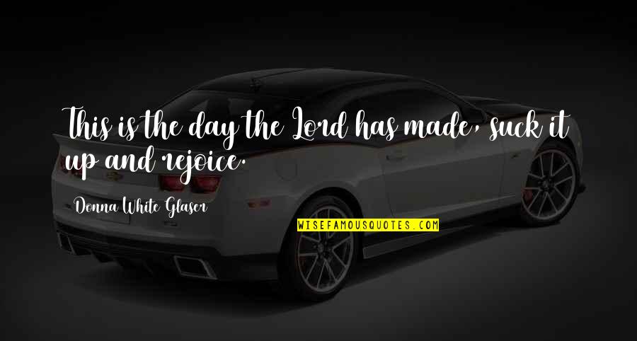 Soften The Blow Quotes By Donna White Glaser: This is the day the Lord has made, Soften The Blow Quotes By Donna White Glaser: This is the day the Lord has made,