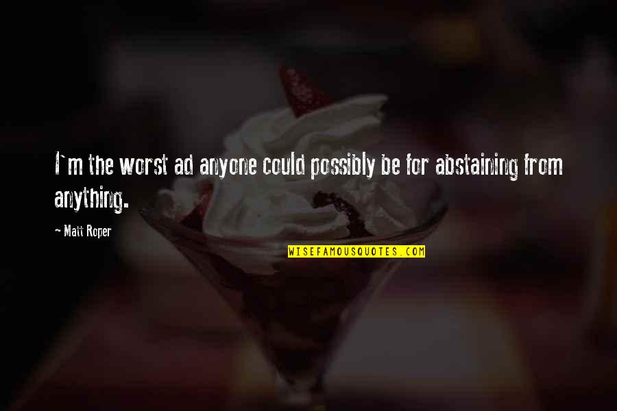 Soften The Blow Quotes By Matt Roper: I'm the worst ad anyone could possibly be