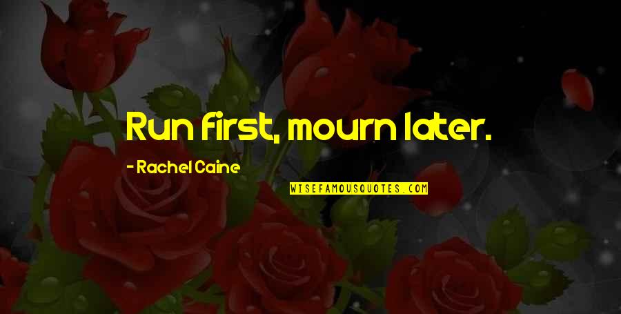 Soften The Blow Quotes By Rachel Caine: Run first, mourn later. Soften The Blow Quotes By Rachel Caine: Run first, mourn later.