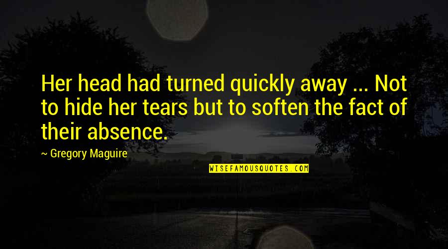 Soften'd Quotes By Gregory Maguire: Her head had turned quickly away ... Not