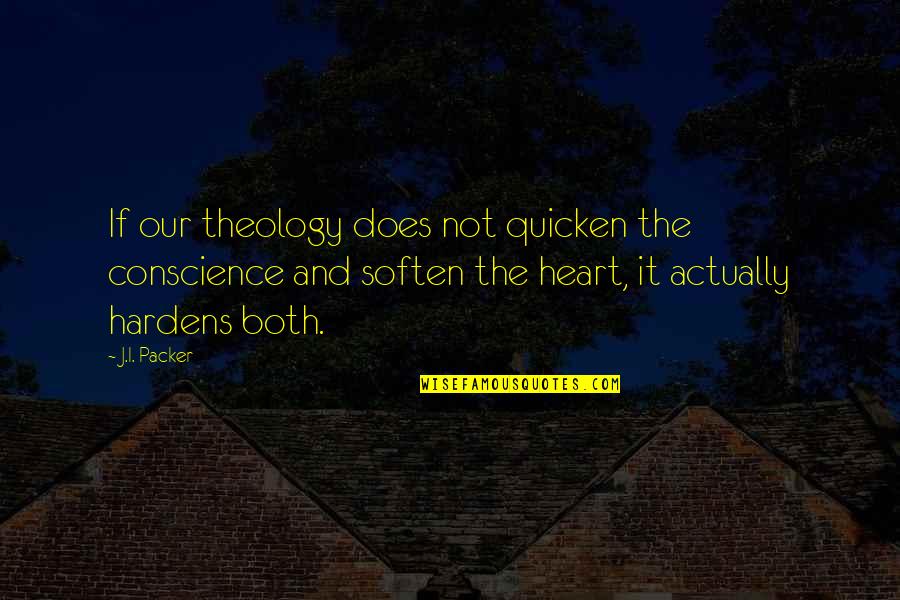 Soften'd Quotes By J.I. Packer: If our theology does not quicken the conscience