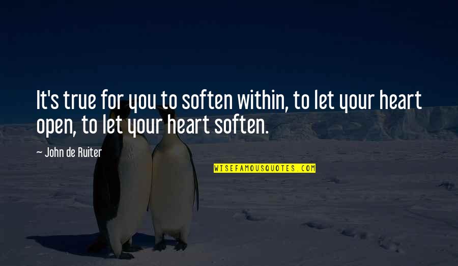 Soften'd Quotes By John De Ruiter: It's true for you to soften within, to