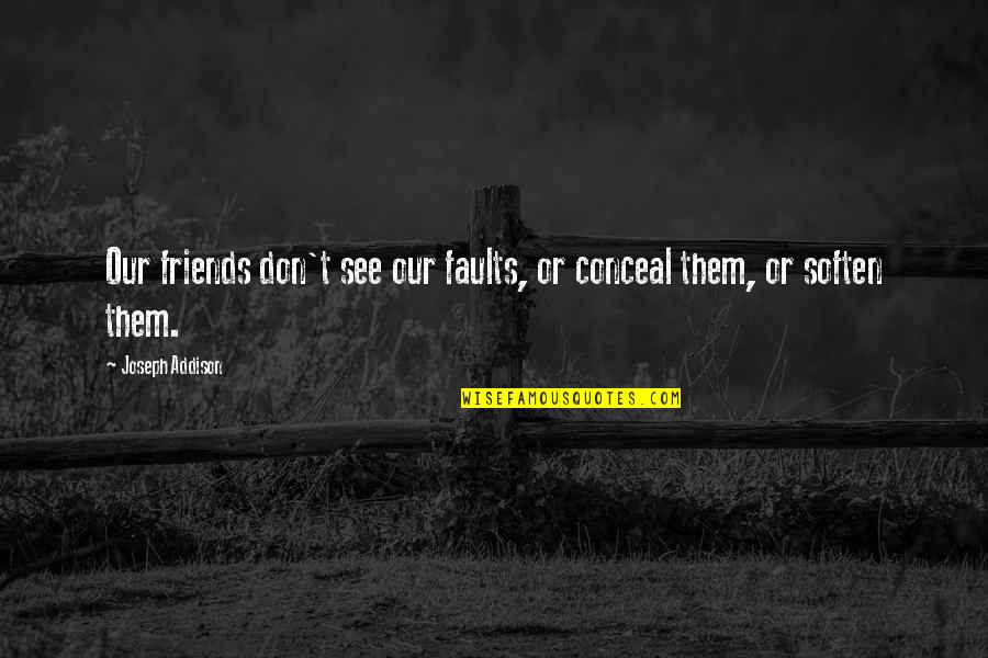 Soften'd Quotes By Joseph Addison: Our friends don't see our faults, or conceal