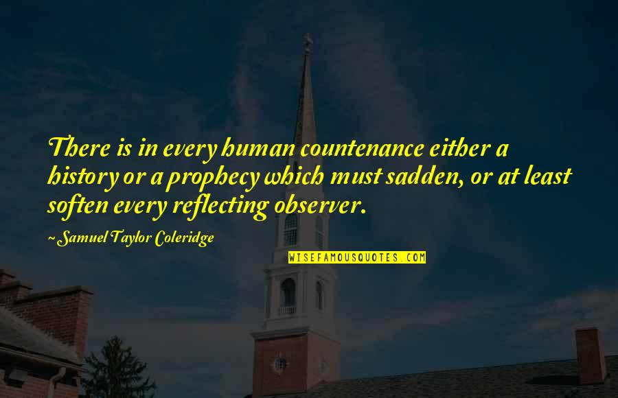 Soften'd Quotes By Samuel Taylor Coleridge: There is in every human countenance either a