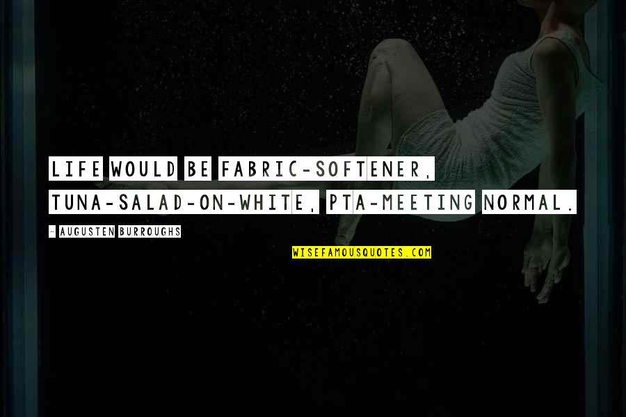 Softener Quotes By Augusten Burroughs: Life would be fabric-softener, tuna-salad-on-white, PTA-meeting normal.