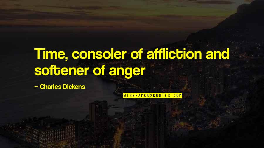 Softener Quotes By Charles Dickens: Time, consoler of affliction and softener of anger