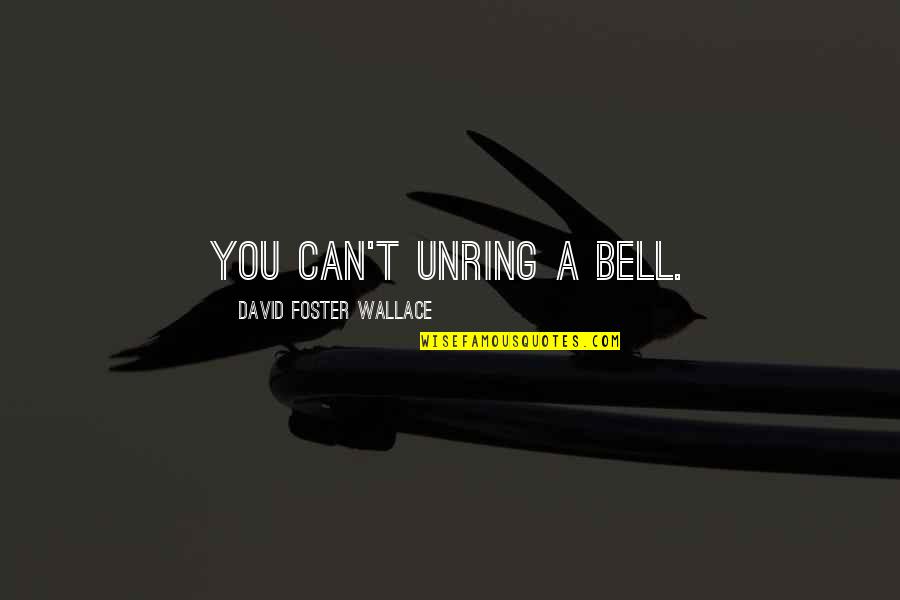 Softener Water Quotes By David Foster Wallace: You Can't Unring a Bell. Softener Water Quotes By David Foster Wallace: You Can't Unring a Bell.
