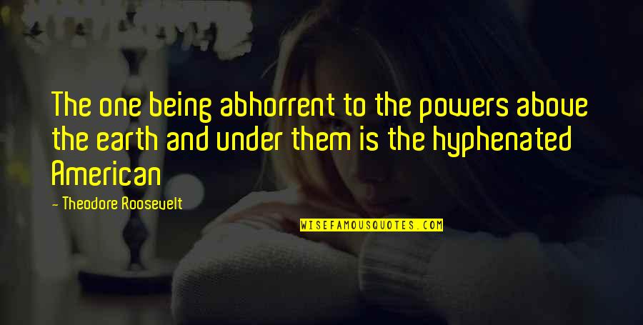 Softener Water Quotes By Theodore Roosevelt: The one being abhorrent to the powers above Softener Water Quotes By Theodore Roosevelt: The one being abhorrent to the powers above