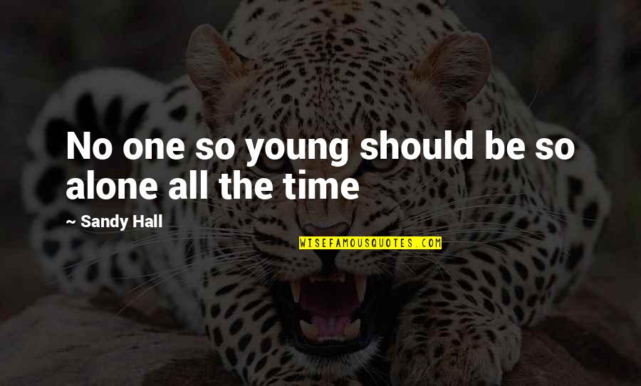 Softeners Hto Quotes By Sandy Hall: No one so young should be so alone Softeners Hto Quotes By Sandy Hall: No one so young should be so alone
