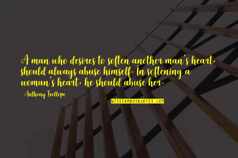 Softening Quotes By Anthony Trollope: A man who desires to soften another man's