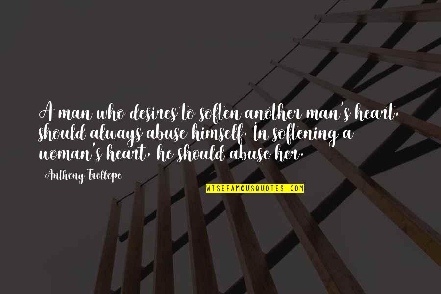 Softening Your Heart Quotes By Anthony Trollope: A man who desires to soften another man's