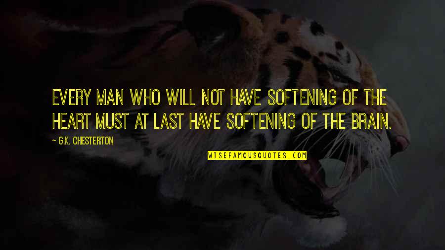 Softening Your Heart Quotes By G.K. Chesterton: Every man who will not have softening of