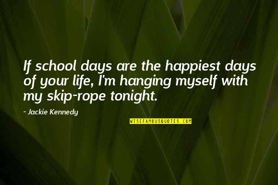 Softening Your Heart Quotes By Jackie Kennedy: If school days are the happiest days of