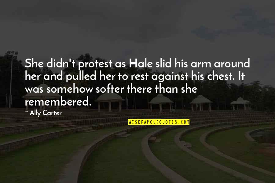 Softer Quotes By Ally Carter: She didn't protest as Hale slid his arm