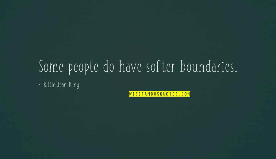 Softer Quotes By Billie Jean King: Some people do have softer boundaries.