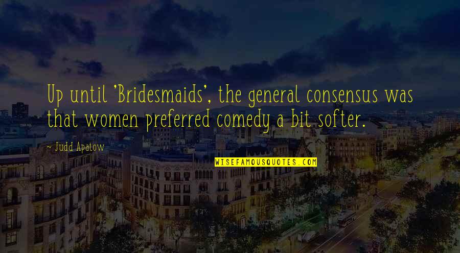 Softer Quotes By Judd Apatow: Up until 'Bridesmaids', the general consensus was that