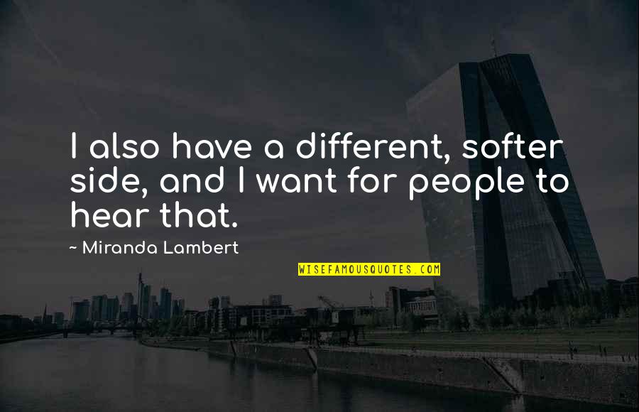 Softer Quotes By Miranda Lambert: I also have a different, softer side, and