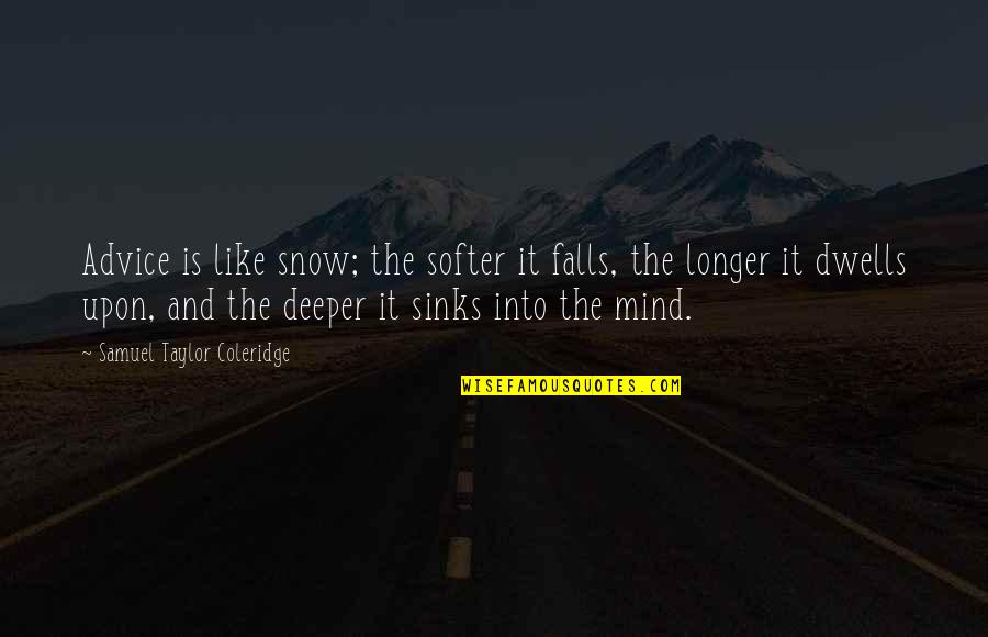 Softer Quotes By Samuel Taylor Coleridge: Advice is like snow; the softer it falls,