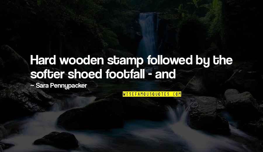 Softer Quotes By Sara Pennypacker: Hard wooden stamp followed by the softer shoed Softer Quotes By Sara Pennypacker: Hard wooden stamp followed by the softer shoed