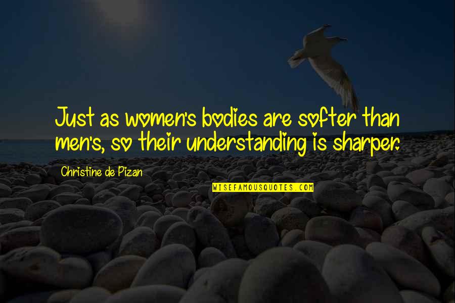 Softer Than Quotes By Christine De Pizan: Just as women's bodies are softer than men's,