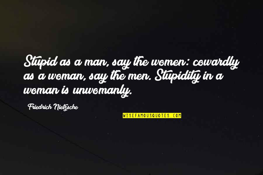 Softheadedness Quotes By Friedrich Nietzsche: Stupid as a man, say the women: cowardly