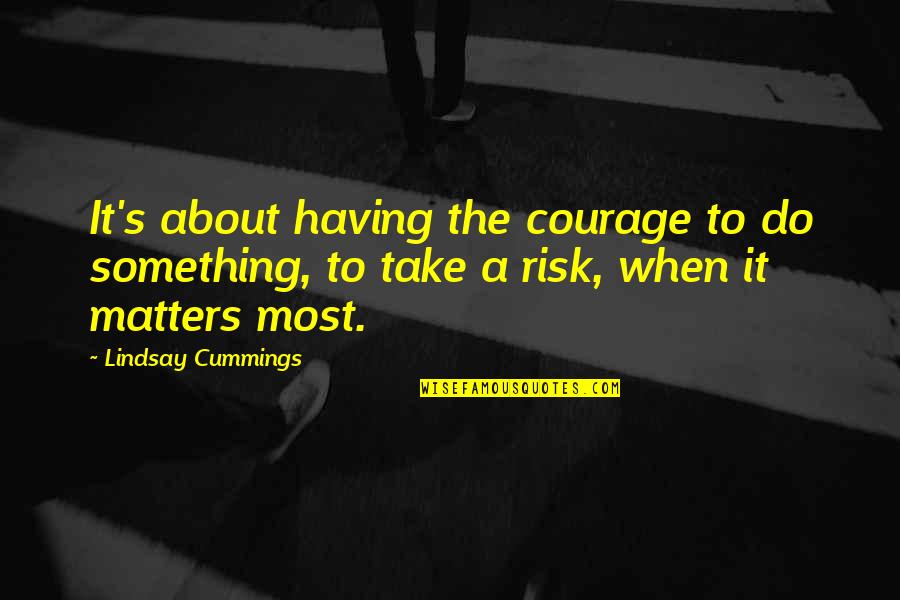 Softica Quotes By Lindsay Cummings: It's about having the courage to do something, Softica Quotes By Lindsay Cummings: It's about having the courage to do something,
