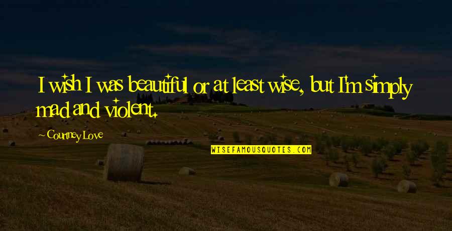 Softichnic Quotes By Courtney Love: I wish I was beautiful or at least
