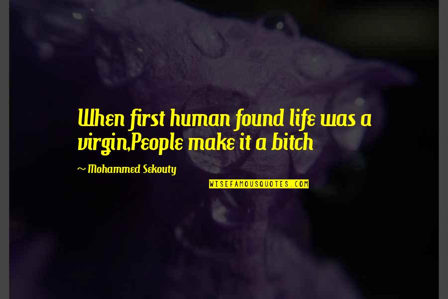 Softichnic Quotes By Mohammed Sekouty: When first human found life was a virgin,People Softichnic Quotes By Mohammed Sekouty: When first human found life was a virgin,People