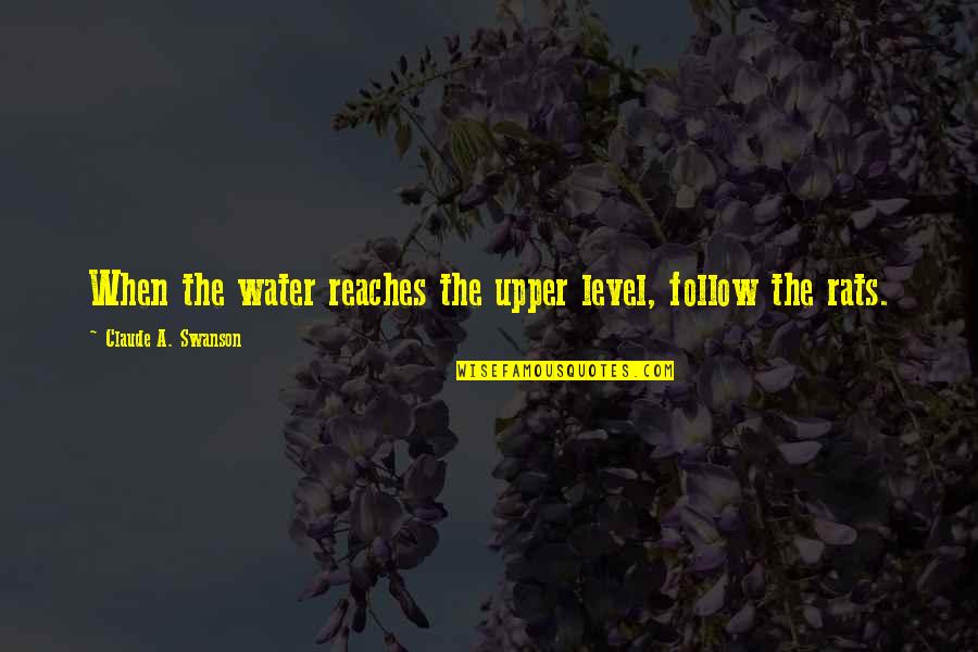 Softie Quotes By Claude A. Swanson: When the water reaches the upper level, follow
