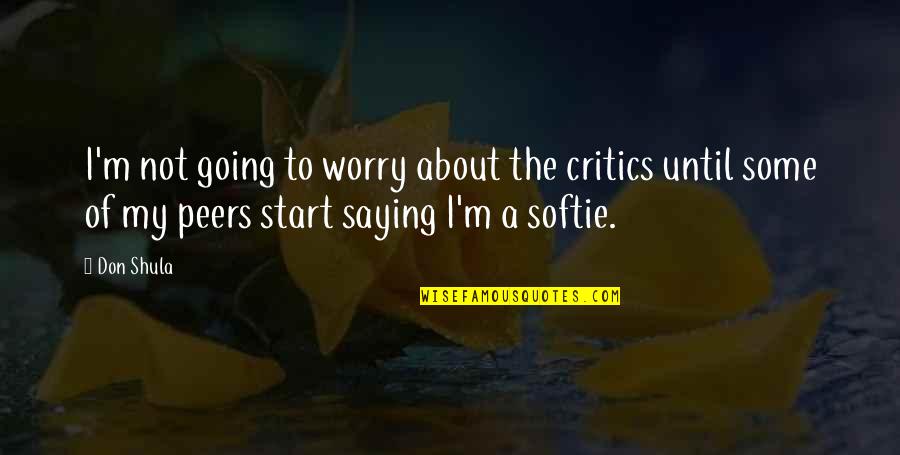 Softie Quotes By Don Shula: I'm not going to worry about the critics Softie Quotes By Don Shula: I'm not going to worry about the critics