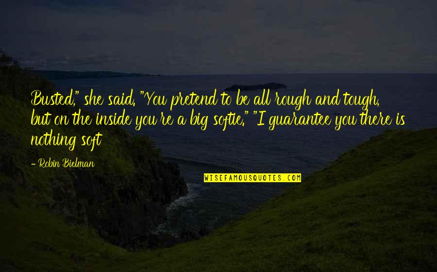 Softie Quotes By Robin Bielman: Busted," she said. "You pretend to be all Softie Quotes By Robin Bielman: Busted," she said. "You pretend to be all