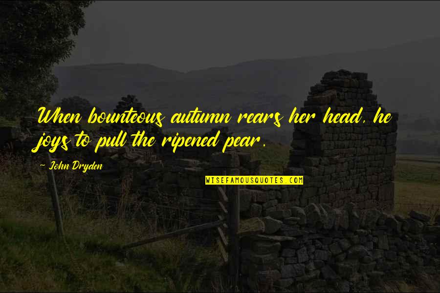 Softies Pajamas Quotes By John Dryden: When bounteous autumn rears her head, he joys