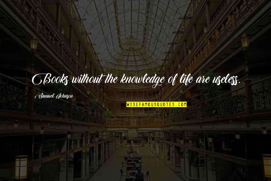 Softies Pajamas Quotes By Samuel Johnson: Books without the knowledge of life are useless.