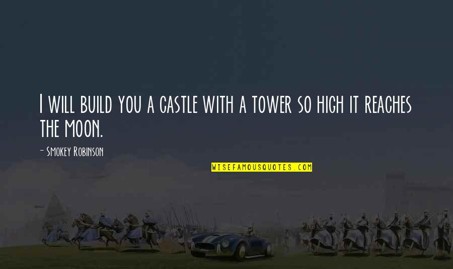 Softies Quotes By Smokey Robinson: I will build you a castle with a