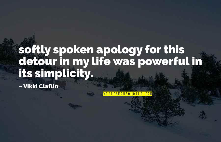 Softly Spoken Quotes By Vikki Claflin: softly spoken apology for this detour in my