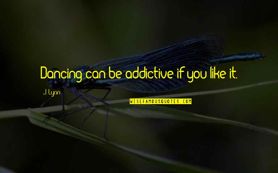 Softtime Software Quotes By J. Lynn: Dancing can be addictive if you like it.