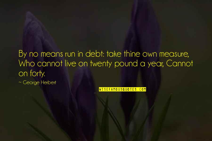 Software Architecture Quotes By George Herbert: By no means run in debt: take thine