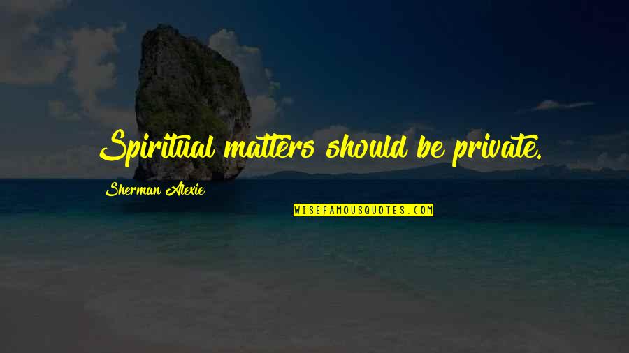 Software Company Lucknow Quotes By Sherman Alexie: Spiritual matters should be private. Software Company Lucknow Quotes By Sherman Alexie: Spiritual matters should be private.