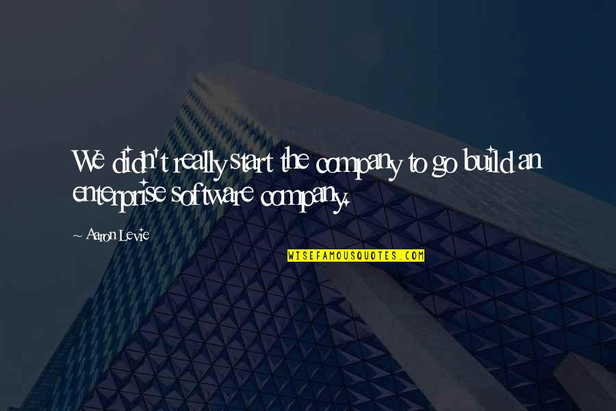 Software Company Quotes By Aaron Levie: We didn't really start the company to go